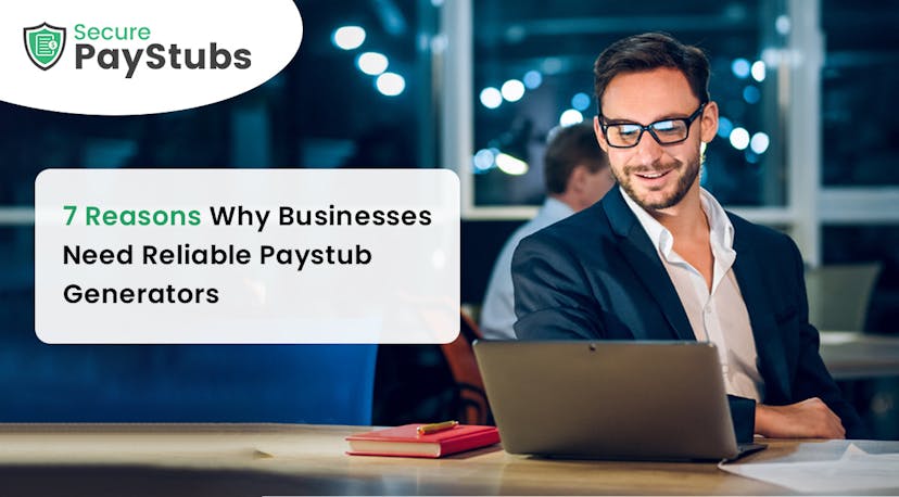 7 Reasons Why Businesses Need Reliable Paystub Generators