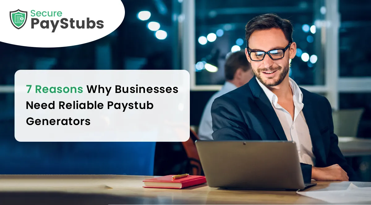7 Reasons Why Businesses Need Reliable Paystub Generators 